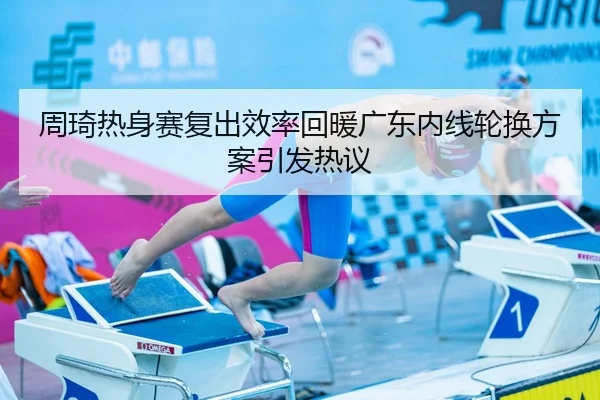 周琦热身赛复出效率回暖广东内线轮换方案引发热议